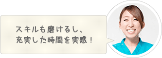 スキルも磨けるし、充実した時間を実感！